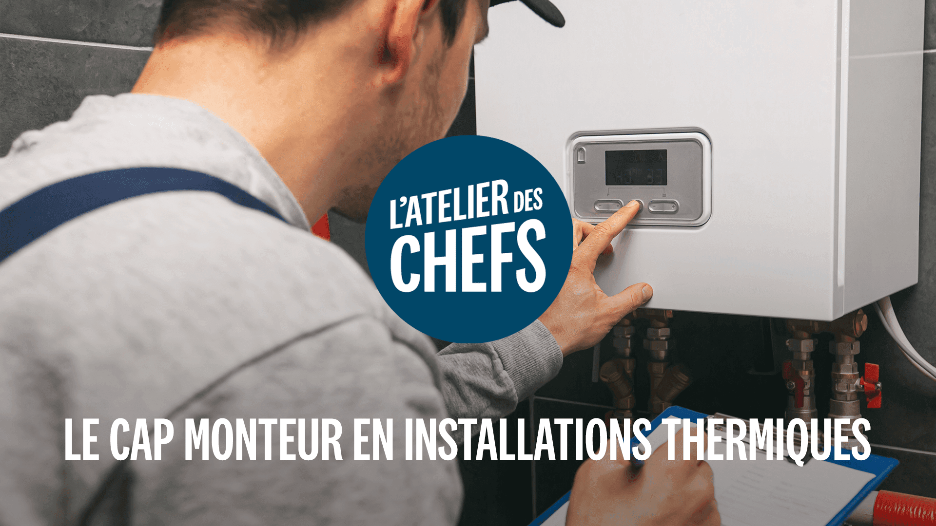 LA FORMATION CAP MONTEUR EN INSTALLATIONS THERMIQUES AVEC L’ATELIER DES CHEFS
